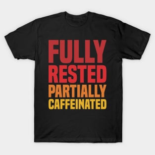 Fully Rested Partially Caffeinated - Coffee T-Shirt